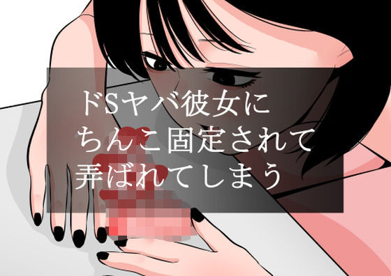 ドSヤバ彼女にちんこ固定されて弄ばれてしまう